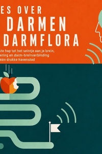 Alles over De Darmen En Darmflora: Van De Eerste Hap Tot Het Seintje Aan Je Brein, Je Spijsvertering En Darm Breinverbinding Verteld Als Één Drukke Havenstad