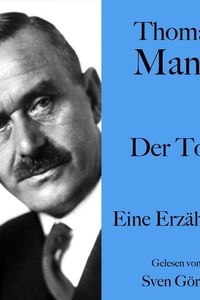 Thomas Mann: Der Tod: Eine Erzählung. Ungekürzt gelesen von Sven Görtz