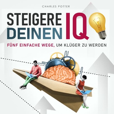 Steigere deinen IQ: Fünf einfache Wege, um klüger zu werden