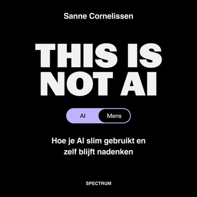 This is not AI: Hoe je AI slim gebruikt en zelf blijft nadenken