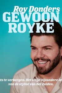 Gewoon Royke: Niets te verbergen. Het altijd bijzondere leven van de stylist van het Zuiden.