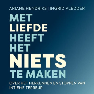 Met liefde heeft het niets te maken: Over het herkennen en stoppen van intieme terreur