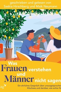 Was Frauen verstehen und Männer nicht sagen: Ein ehrliches Gespräch über unausgesprochene Wünsche, Klischees und darüber, wie echte Nähe entsteht | Erzählendes Sachbuch