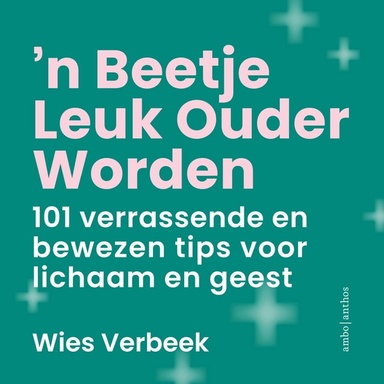 'n Beetje leuk ouder worden: 101 verrassende en bewezen tips voor lichaam en geest