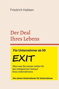 Der Deal Ihres Lebens: Alles, was Sie für den erfolgreichen Verkauf Ihres Unternehmens wissen müssen Von einem Unternehmer für Unternehmer