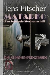 Die Sternenprinzessin (MATARKO 4): MATARKO Das lebende Sternenschiff