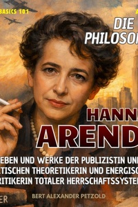 Die Philosophin Hannah Arendt - Leben und Werke der Publizistin und politischen Theoretikerin und energischen Kritikerin totaler Herrschaftssysteme - Global Basics 101 - Deine Serie für modernes Wissen, Folge 37 (ungekürzt)