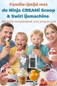 Familie-ijstijd met de Ninja CREAMi Scoop & Swirl ijsmachine – Het grote receptenboek voor jong en oud