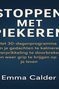 Stoppen Met Piekeren: Het 30-dagenprogramma om je gedachten te kalmeren, overprikkeling te doorbreken en weer grip te krijgen op je leven