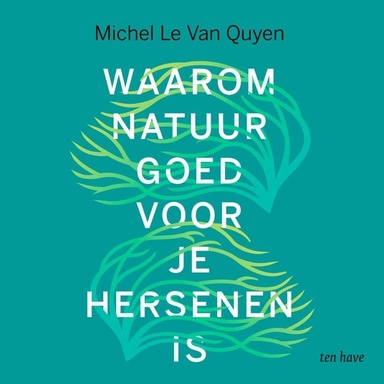 Waarom natuur goed voor je hersenen is: Een neurowetenschappelijke verklaring