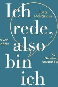 Ich rede, also bin ich: 42 Geheimnisse unserer Sprache | Lernen Sie, bewusster zu kommunizieren, denn Sprache ist Ihr wichtigstes Tool.