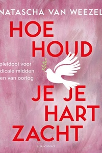 Hoe houd je je hart zacht: Een pleidooi voor het radicale midden in tijden van oorlog