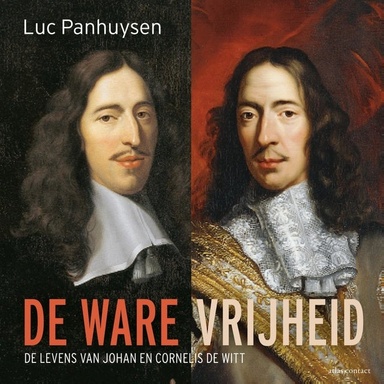 De ware vrijheid: De levens van Johan en Cornelis de Witt