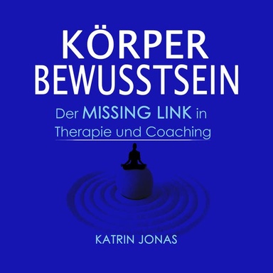 Körperbewusstsein: Der MISSING LINK in Therapie und Coaching