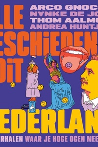 Alle Geschiedenis Ooit - Nederland: 100 verhalen waar je hoge ogen mee gooit