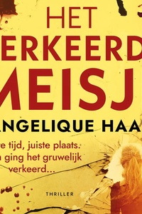 Het verkeerde meisje: Juiste tijd, juiste plaats. Toch ging het gruwelijk verkeerd...