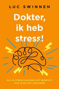 Dokter, ik heb stress!: Als je stress en burn-out begrijpt, kun je er wat aan doen