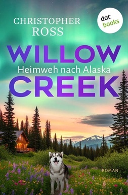 Willow Creek - Heimweh nach Alaska: Roman – Band 4 | Small-Town-Romance mit Huskies zum Verlieben