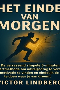 Het Einde van Morgen: De verrassend simpele 5-Minuten Start Methode om uitstelgedrag te verslaan, je motivatie te vinden en eindelijk de dingen te doen waar je van droomt.