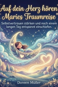 Auf dein Herz hören: Maries Traumreise: Selbstvertrauen stärken und nach einem langen Tag entspannt einschlafen.
