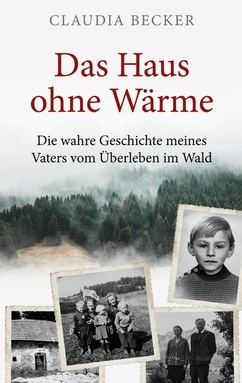 Das Haus ohne Wärme: Die wahre Geschichte meines Vaters vom Überleben im Wald