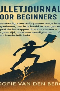 Bullet Journal voor Beginners: Een eenvoudig, stressvrij systeem om je leven te organiseren, rust in je hoofd te brengen en met praktische stappen direct te starten — zelfs als je geen tijd, creatieve skills of perfect handschrift hebt.