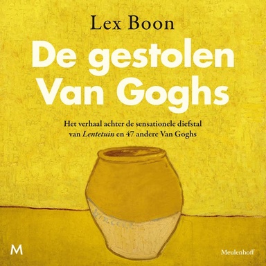 De gestolen Van Goghs: Het verhaal achter de sensationele diefstal van Lentetuin en 47 andere Van Goghs