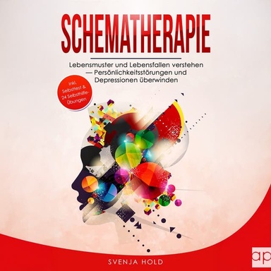 Schematherapie: Lebensmuster und Lebensfallen verstehen — Persönlichkeitsstörungen und Depressionen überwinden - inkl. Selbsttest & multifunktionalem Selbsthilfe-Konzept