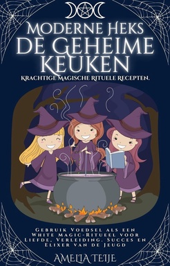 Moderne Heks - de Geheime Keuken - Krachtige Magische Rituele Recepten. Gebruik Voedsel als een White Magic-Ritueel voor Liefde, Verleiding. Succes en Elixer van de Jeugd.