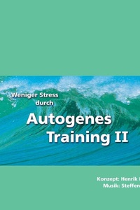 Weniger Stress durch Autogenes Training II: Entspannter, gesünder, leistungsfähiger! Formeln und Übungen für Fortgeschrittene.