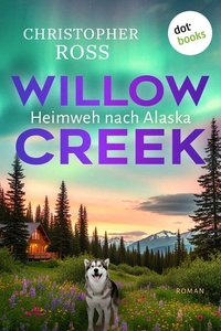 Willow Creek - Heimweh nach Alaska: Roman – Band 4 | Small-Town-Romance mit Huskies zum Verlieben