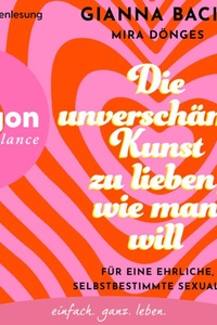 Die unverschämte Kunst zu lieben, wie man will - Für eine ehrliche, selbstbestimmte Sexualität (Ungekürzte Lesung)