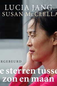 De sterren tussen zon en maan: Het waargebeurde verhaal van een Noord-Koreaanse vrouw die met haar baby wist te vluchten uit de strafkampen.