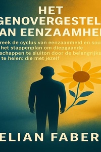 Het Tegenovergestelde van Eenzaam: Doorbreek de cyclus van eenzaamheid en sociale angst. Het stappenplan om diepgaande vriendschappen te sluiten door de belangrijkste relatie te helen: die met jezelf.