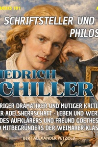 Der Schriftsteller und Philosoph Friedrich Schiller - Feuriger Dramatiker und mutiger Kritiker der Adelsherrschaft - Leben und Werke des Freund Goethes - Global Basics 101 - Deine Serie für modernes Wissen, Folge 30 (ungekürzt)