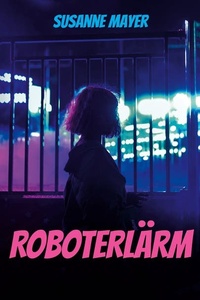 Roboterlärm: Eine Detektivgeschichte über ein gestohlenes Leben
