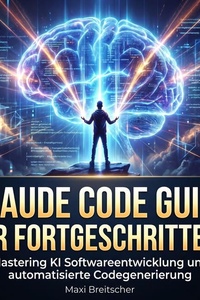 Claude Code Guide für Fortgeschrittene: Mastering KI Softwareentwicklung und automatisierte Codegenerierung