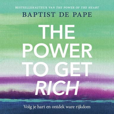 The Power To Get Rich: Volg je hart en ontdek ware rijkdom