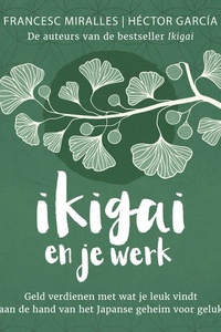 Ikigai en je werk: Geld verdienen met wat je leuk vindt aan de hand van het Japanse geheim voor geluk