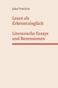 Lesen als Erkenntnisglück: Literarische Essays und Rezensionen