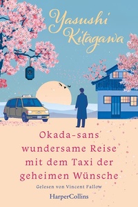 Okada-sans wundersame Reise mit dem Taxi der geheimen Wünsche: Roman | Das Buch, das Leben verändert | Für alle Fans von »Das Café am Rande der Welt« und »Die Mitternachtsbibliothek«