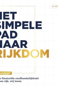 Het simpele pad naar rijkdom: De routekaart naar financiële onafhankelijkheid en een rijk, vrij leven