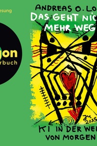 Das geht nicht mehr weg - KI in der Welt von morgen (Ungekürzte Lesung)