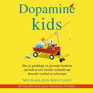Dopamine Kids: Hoe je gelukkige en gezonde kinderen opvoedt in een wereld verslaafd aan bewerkt voedsel en schermen