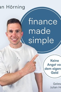 Finance Made Simple: Keine Angst vor dem eigenen Geld | Der Finanzfluencer über Vermögensaufbau, Geldanlage, Investitionen und Altersvorsorge – einfach und verständlich