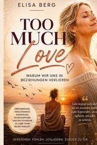 Too much - LOVE: Warum wir uns in Beziehungen verlieren