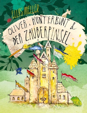 Oliver, Kunterbunt und der Zauberpinsel: Ein märchenhaftes Kinderbuch über Farben, Fantasie und den Mut, anders zu sein