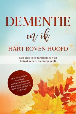 Dementie en ik – Hart boven hoofd: Een gids voor familieleden en betrokkenen, die hoop geeft inclusief persoonlijke ervaringen, praktische tips voor het dagelijks leven en de mooiste spellen bij Alzheimer