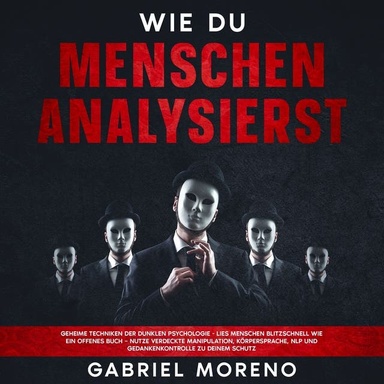 Wie du Menschen analysierst: Geheime Techniken der Dunklen Psychologie - Lies Menschen blitzschnell wie ein offenes Buch – nutze verdeckte Manipulation, Körpersprache, NLP und Gedankenkontrolle zu deinem Schutz.