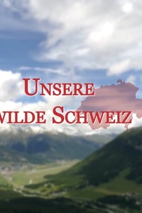 Unsere Wilde Schweiz (S01)